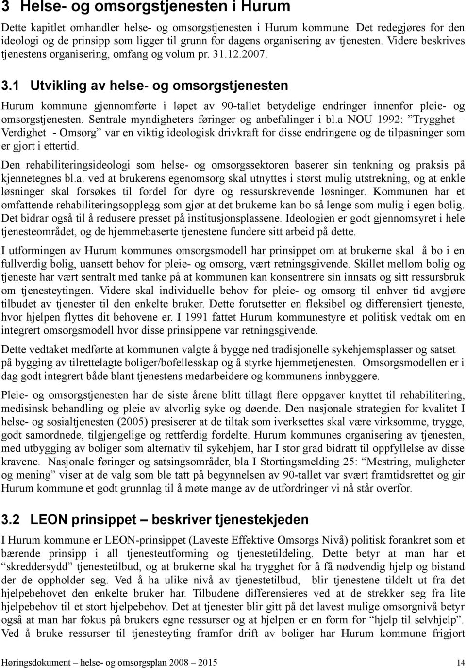 .12.2007. 3.1 Utvikling av helse- og omsorgstjenesten Hurum kommune gjennomførte i løpet av 90-tallet betydelige endringer innenfor pleie- og omsorgstjenesten.