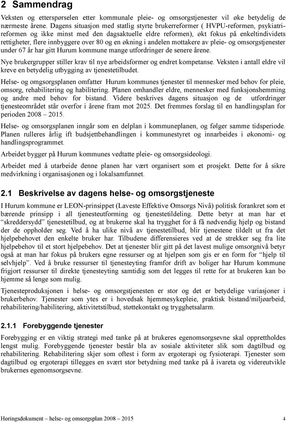 over 80 og en økning i andelen mottakere av pleie- og omsorgstjenester under 67 år har gitt Hurum kommune mange utfordringer de senere årene.