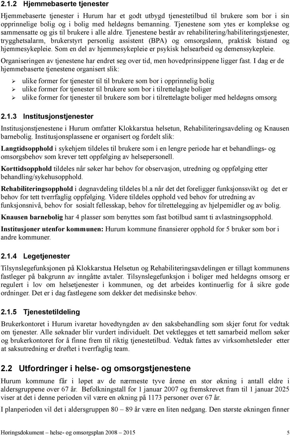 Tjenestene består av rehabilitering/habiliteringstjenester, trygghetsalarm, brukerstyrt personlig assistent (BPA) og omsorgslønn, praktisk bistand og hjemmesykepleie.