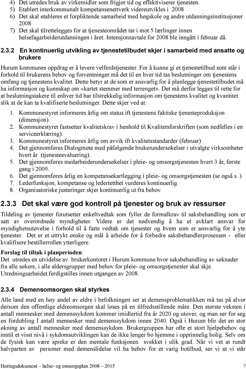 at tjenesteområdet tar i mot 5 lærlinger innen helsefagarbeiderutdanningen i året. Intensjonsavtale for 2008 ble inngått i februar då. 2.3.