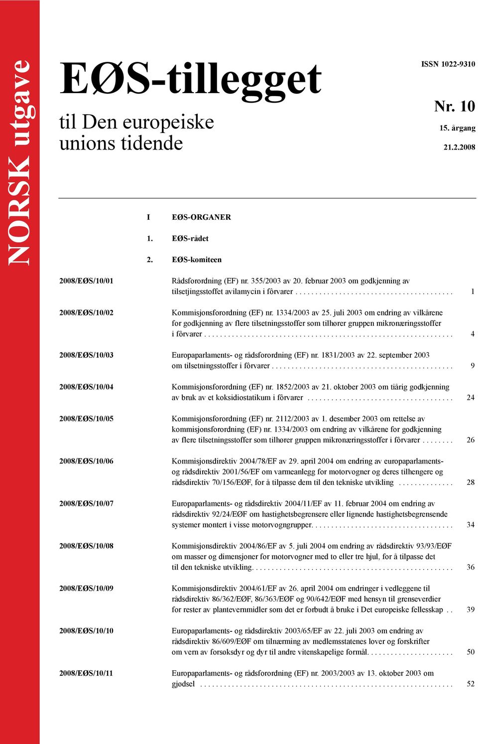 juli 2003 om endring av vilkårene for godkjenning av flere tilsetningsstoffer som tilhører gruppen mikronæringsstoffer i fôrvarer... 4 2008/EØS/10/03 Europaparlaments- og rådsforordning (EF) nr.