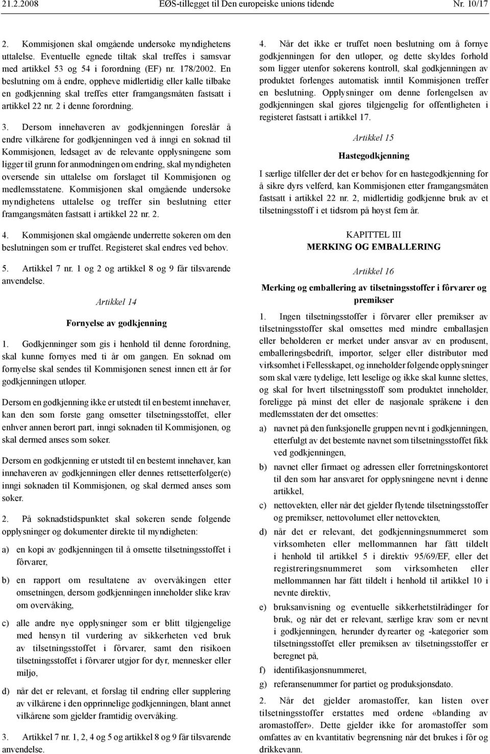 En beslutning om å endre, oppheve midlertidig eller kalle tilbake en godkjenning skal treffes etter framgangsmåten fastsatt i artikkel 22 nr. 2 i denne forordning. 3.