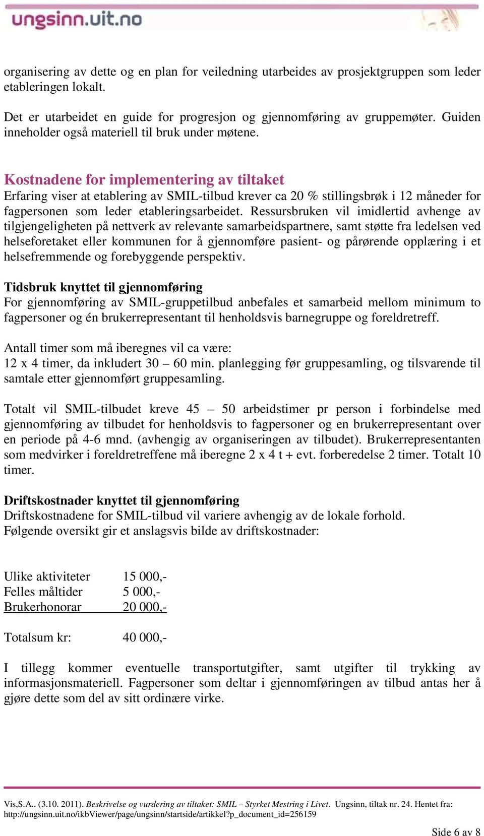 Kostnadene for implementering av tiltaket Erfaring viser at etablering av SMIL-tilbud krever ca 20 % stillingsbrøk i 12 måneder for fagpersonen som leder etableringsarbeidet.