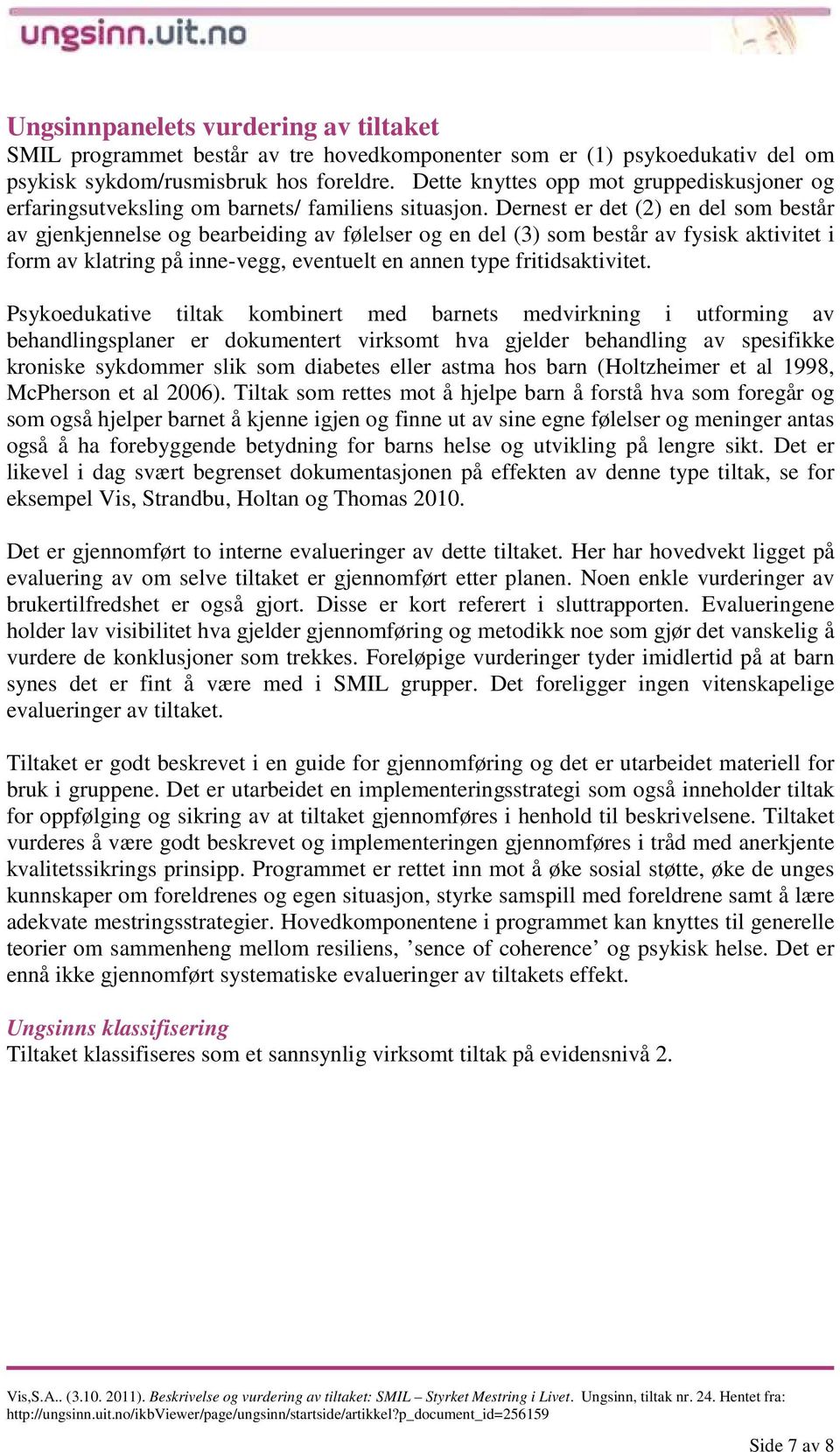 Dernest er det (2) en del som består av gjenkjennelse og bearbeiding av følelser og en del (3) som består av fysisk aktivitet i form av klatring på inne-vegg, eventuelt en annen type fritidsaktivitet.