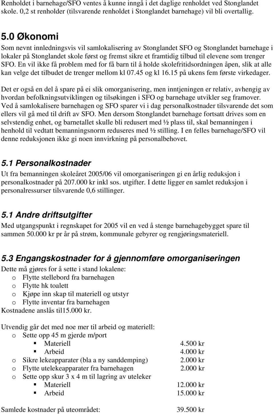 En vil ikke få problem med for få barn til å holde skolefritidsordningen åpen, slik at alle kan velge det tilbudet de trenger mellom kl 07.45 og kl 16.15 på ukens fem første virkedager.