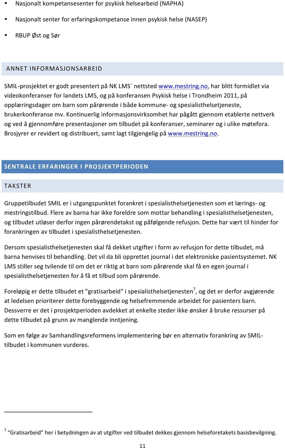 no, har blitt formidlet via videokonferanser for landets LMS, og på konferansen Psykisk helse i Trondheim 2011, på opplæringsdager om barn som pårørende i både kommune- og spesialisthelsetjeneste,