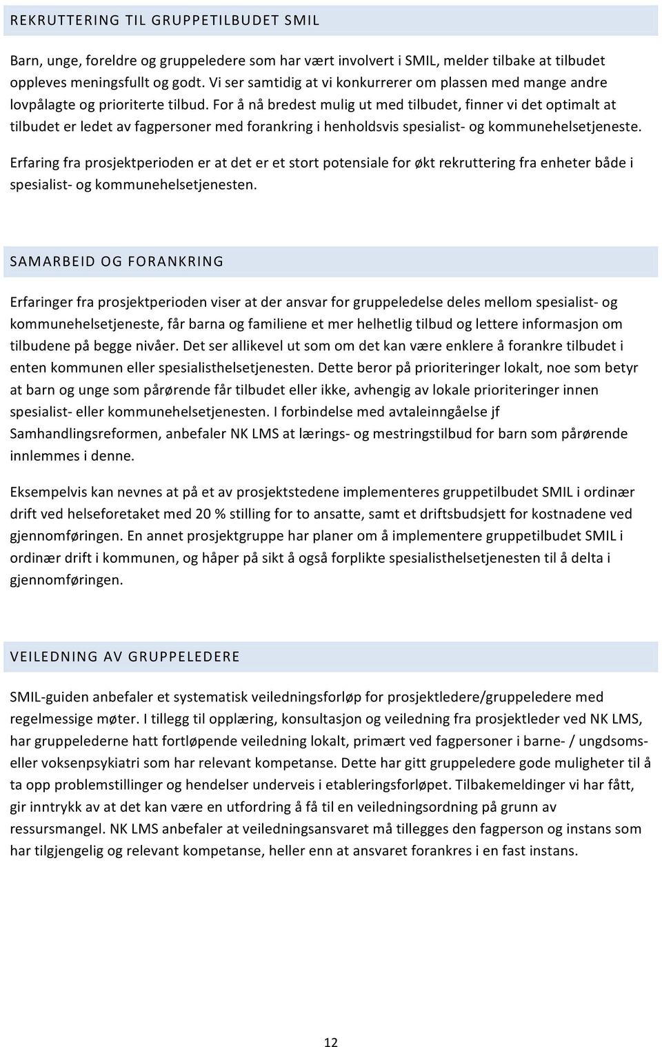 For å nå bredest mulig ut med tilbudet, finner vi det optimalt at tilbudet er ledet av fagpersoner med forankring i henholdsvis spesialist- og kommunehelsetjeneste.