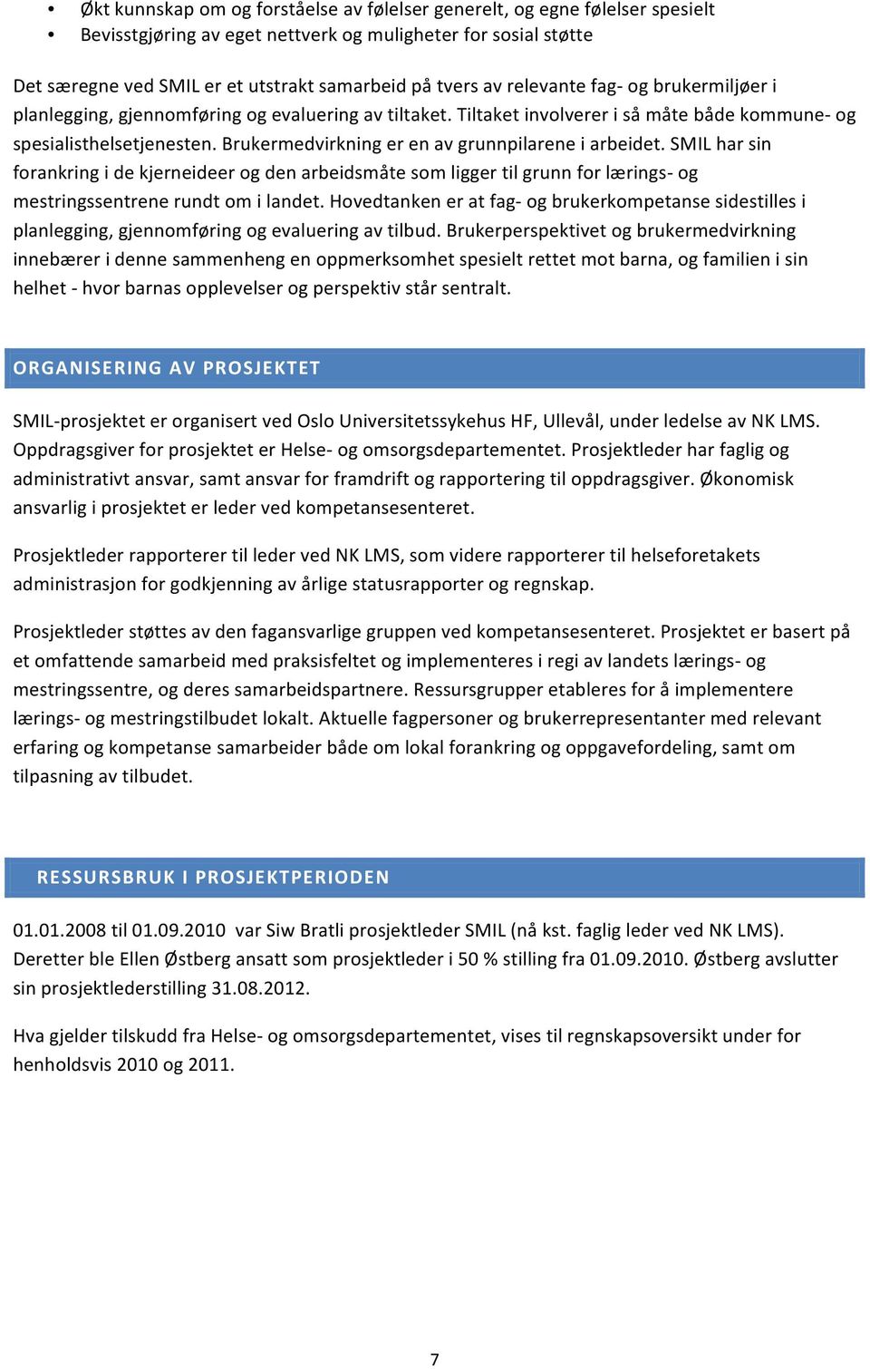 Brukermedvirkning er en av grunnpilarene i arbeidet. SMIL har sin forankring i de kjerneideer og den arbeidsmåte som ligger til grunn for lærings- og mestringssentrene rundt om i landet.