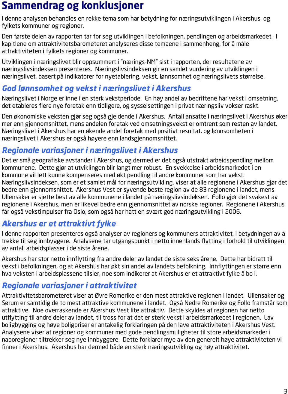 I kapitlene om attraktivitetsbarometeret analyseres disse temaene i sammenheng, for å måle attraktiviteten i fylkets regioner og kommuner.