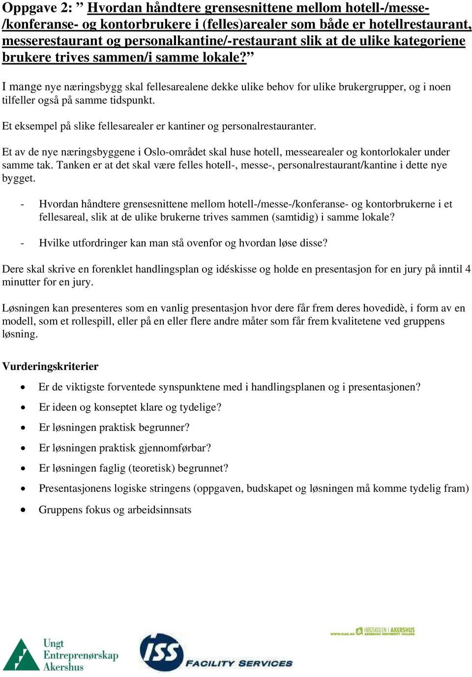 Et eksempel på slike fellesarealer er kantiner og personalrestauranter. Et av de nye næringsbyggene i Oslo-området skal huse hotell, messearealer og kontorlokaler under samme tak.