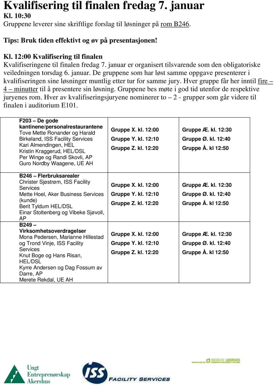 De gruppene som har løst samme oppgave presenterer i kvalifiseringen sine løsninger muntlig etter tur for samme jury. Hver gruppe får her inntil fire 4 minutter til å presentere sin løsning.