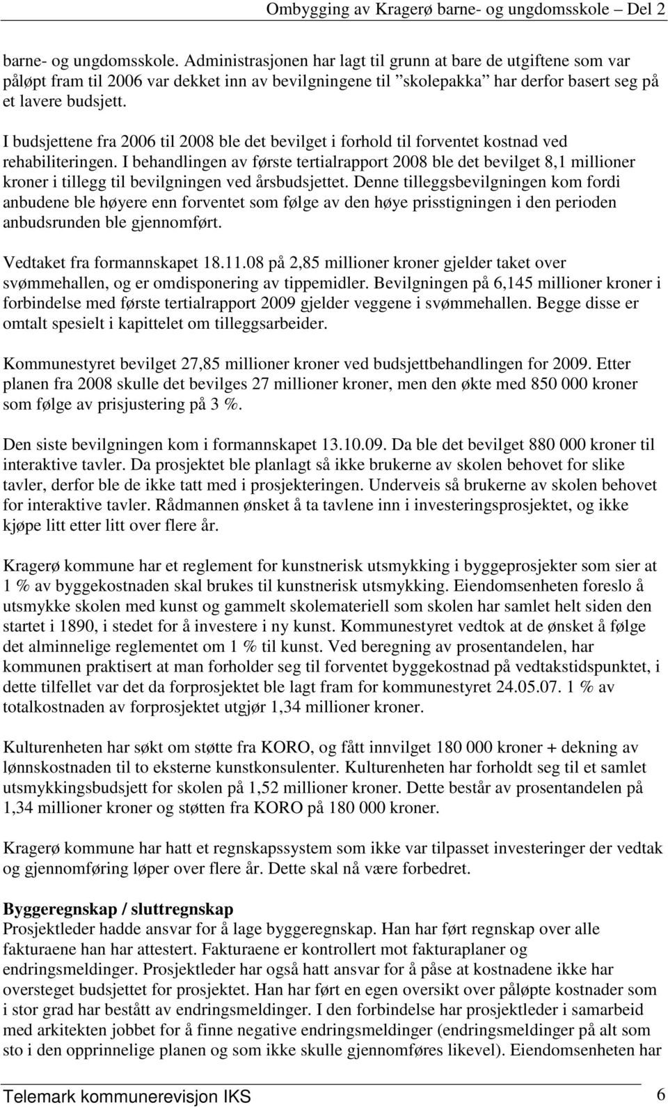 I budsjettene fra 2006 til 2008 ble det bevilget i forhold til forventet kostnad ved rehabiliteringen.