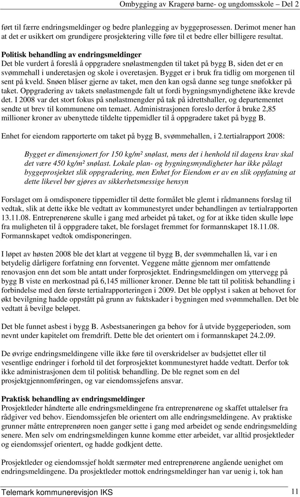 Bygget er i bruk fra tidlig om morgenen til sent på kveld. Snøen blåser gjerne av taket, men den kan også danne seg tunge snøfokker på taket.