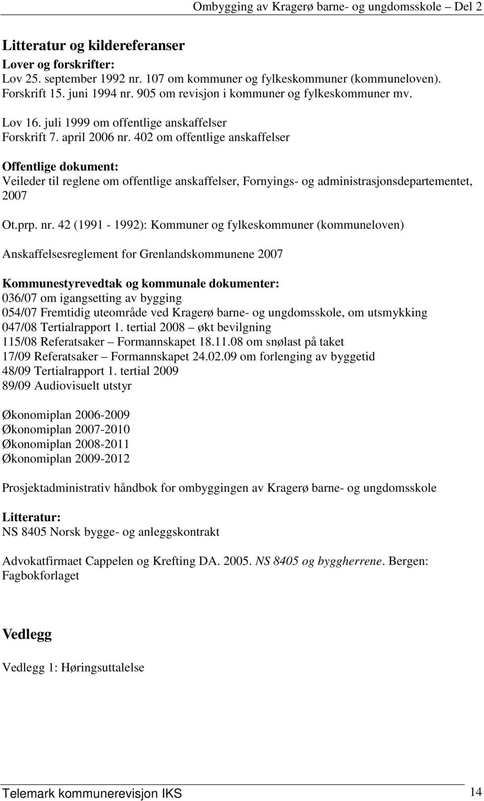 402 om offentlige anskaffelser Offentlige dokument: Veileder til reglene om offentlige anskaffelser, Fornyings- og administrasjonsdepartementet, 2007 Ot.prp. nr.