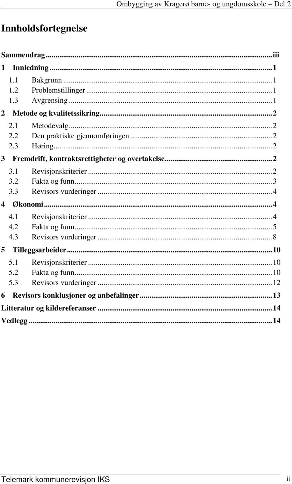 ..3 3.3 Revisors vurderinger...4 4 Økonomi...4 4.1 Revisjonskriterier...4 4.2 Fakta og funn...5 4.3 Revisors vurderinger...8 5 Tilleggsarbeider...10 5.