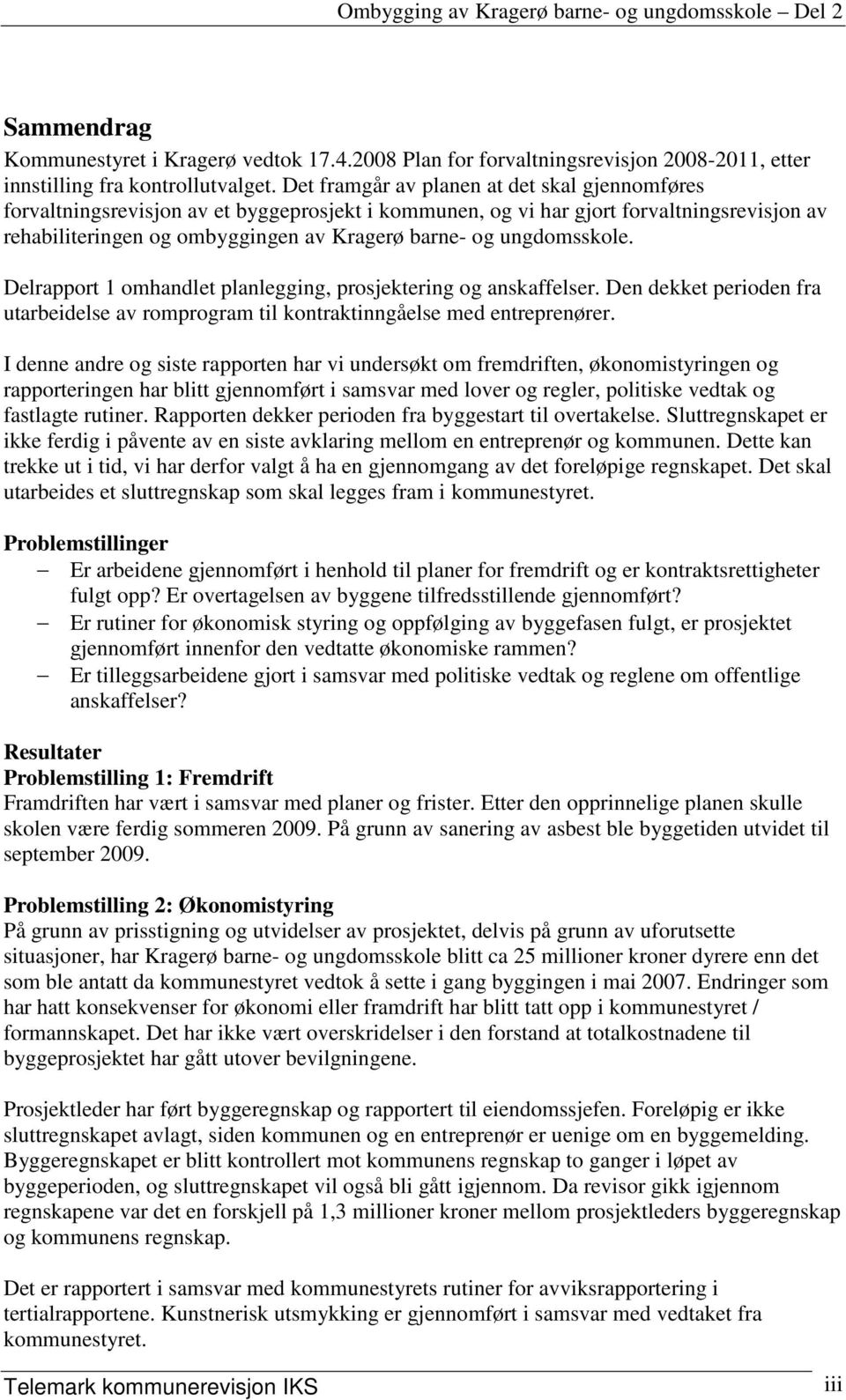 ungdomsskole. Delrapport 1 omhandlet planlegging, prosjektering og anskaffelser. Den dekket perioden fra utarbeidelse av romprogram til kontraktinngåelse med entreprenører.