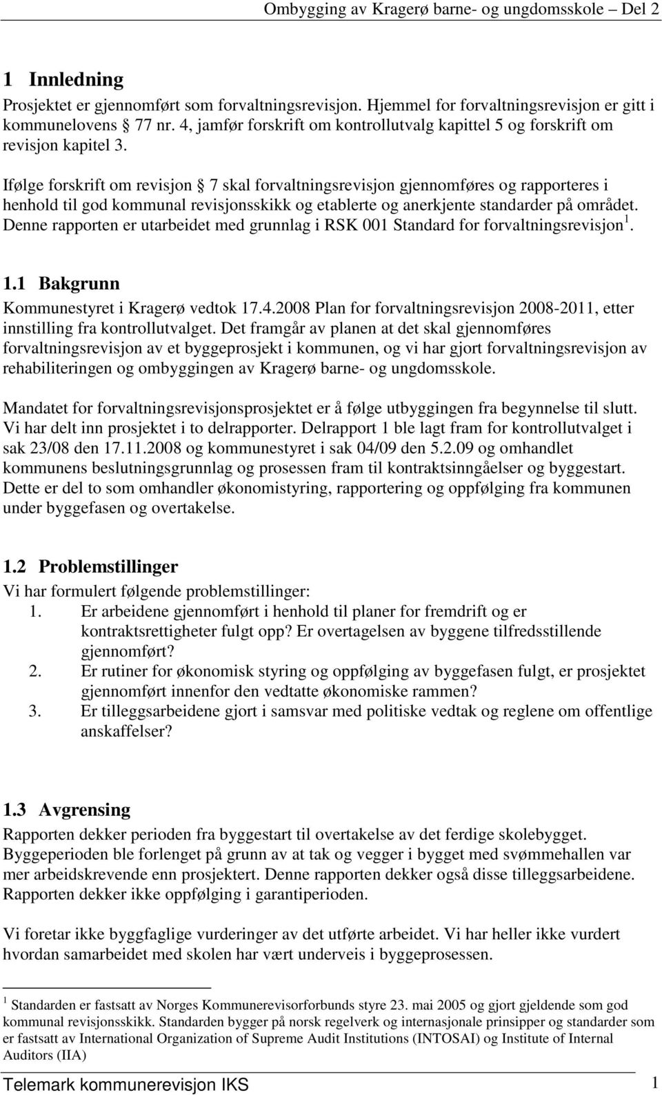 Ifølge forskrift om revisjon 7 skal forvaltningsrevisjon gjennomføres og rapporteres i henhold til god kommunal revisjonsskikk og etablerte og anerkjente standarder på området.