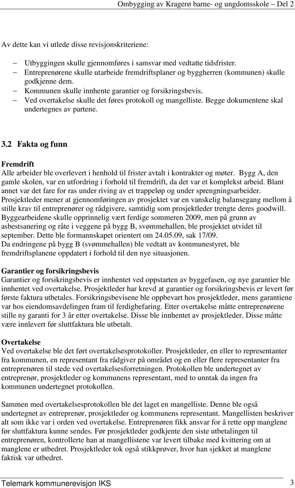 Ved overtakelse skulle det føres protokoll og mangelliste. Begge dokumentene skal undertegnes av partene. 3.