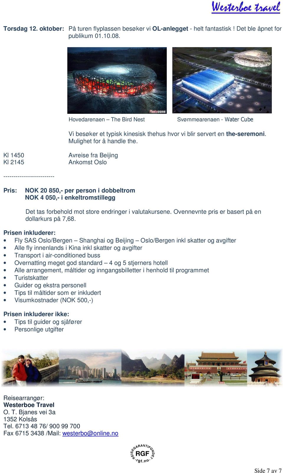 Kl 1450 Kl 2145 Avreise fra Beijing Ankomst Oslo ------------------------- Pris: NOK 20 850,- per person i dobbeltrom NOK 4 050,- i enkeltromstillegg Det tas forbehold mot store endringer i