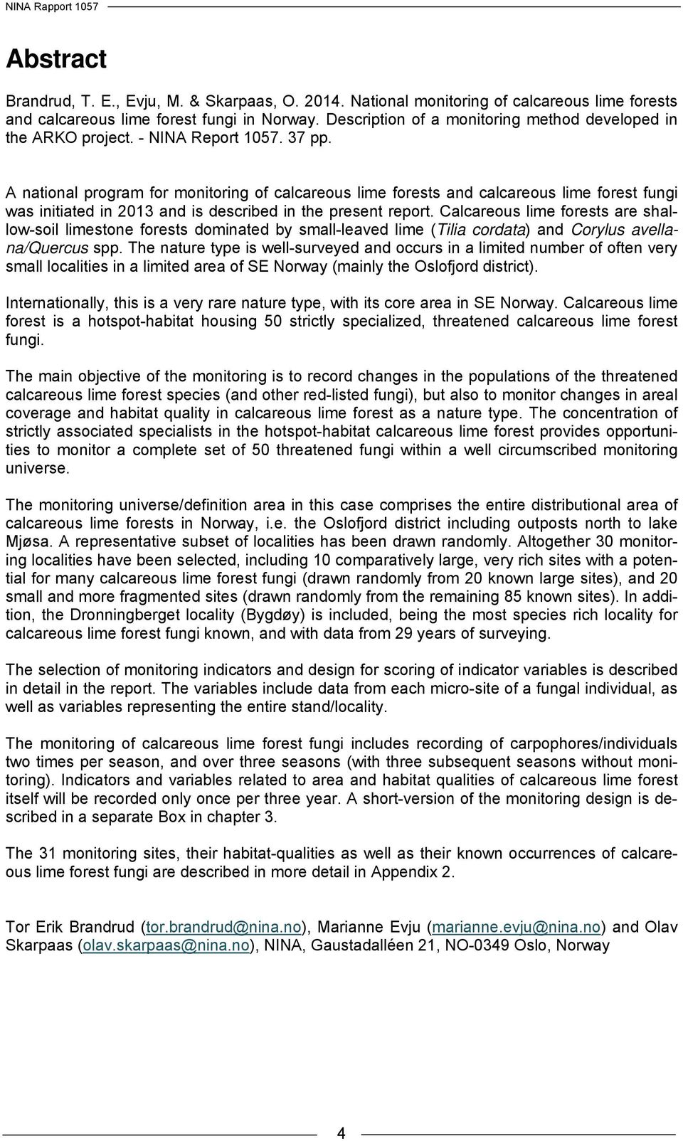 A national program for monitoring of calcareous lime forests and calcareous lime forest fungi was initiated in 2013 and is described in the present report.