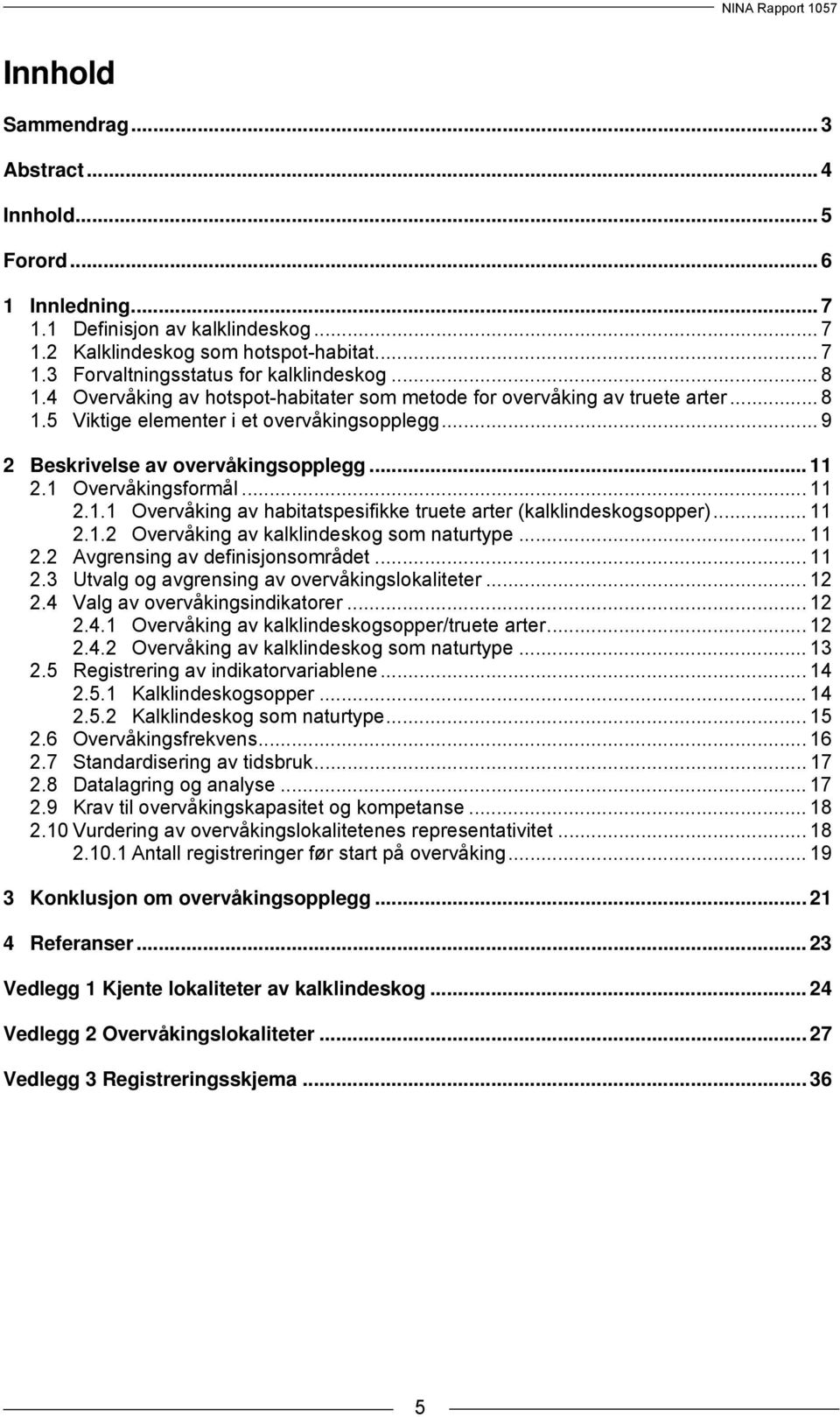 1 Overvåkingsformål... 11 2.1.1 Overvåking av habitatspesifikke truete arter (kalklindeskogsopper)... 11 2.1.2 Overvåking av kalklindeskog som naturtype... 11 2.2 Avgrensing av definisjonsområdet.