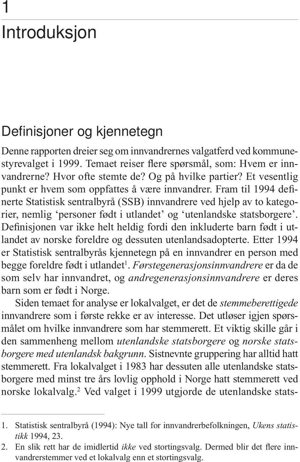 Fram til 1994 definerte Statistisk sentralbyrå (SSB) innvandrere ved hjelp av to kategorier, nemlig personer født i utlandet og utenlandske statsborgere.