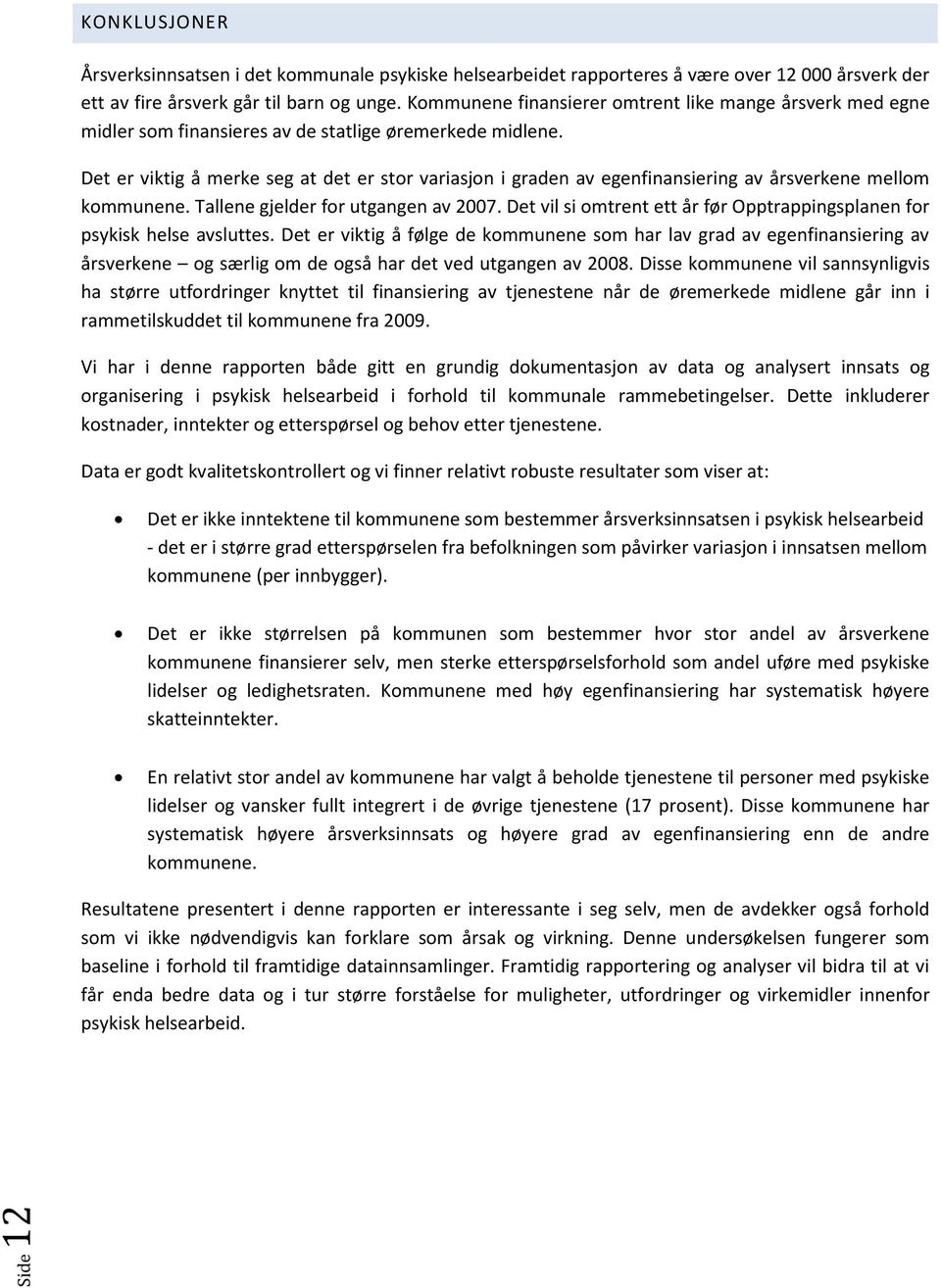 Det er viktig å merke seg at det er stor variasjon i graden av egenfinansiering av årsverkene mellom kommunene. Tallene gjelder for utgangen av 2007.