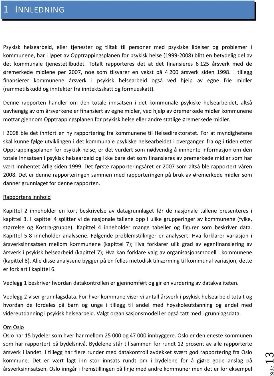 I tillegg finansierer kommunene årsverk i helsearbeid også ved hjelp av egne frie midler (rammetilskudd og inntekter fra inntektsskatt og formueskatt).