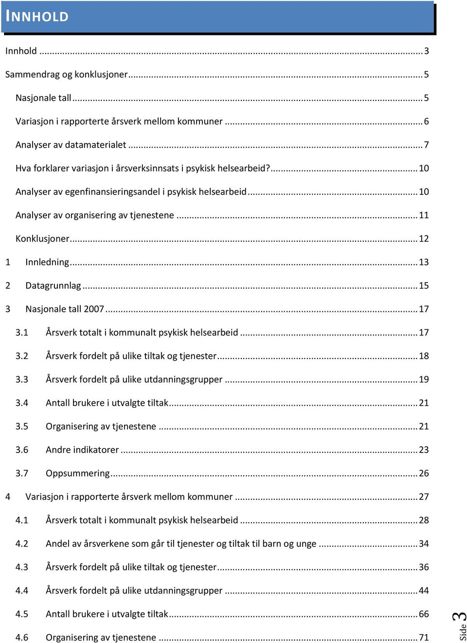 .. 13 2 Datagrunnlag... 15 3 Nasjonale tall 2007... 17 3.1 Årsverk totalt i kommunalt helsearbeid... 17 3.2 Årsverk fordelt på ulike tiltak og tjenester... 18 3.