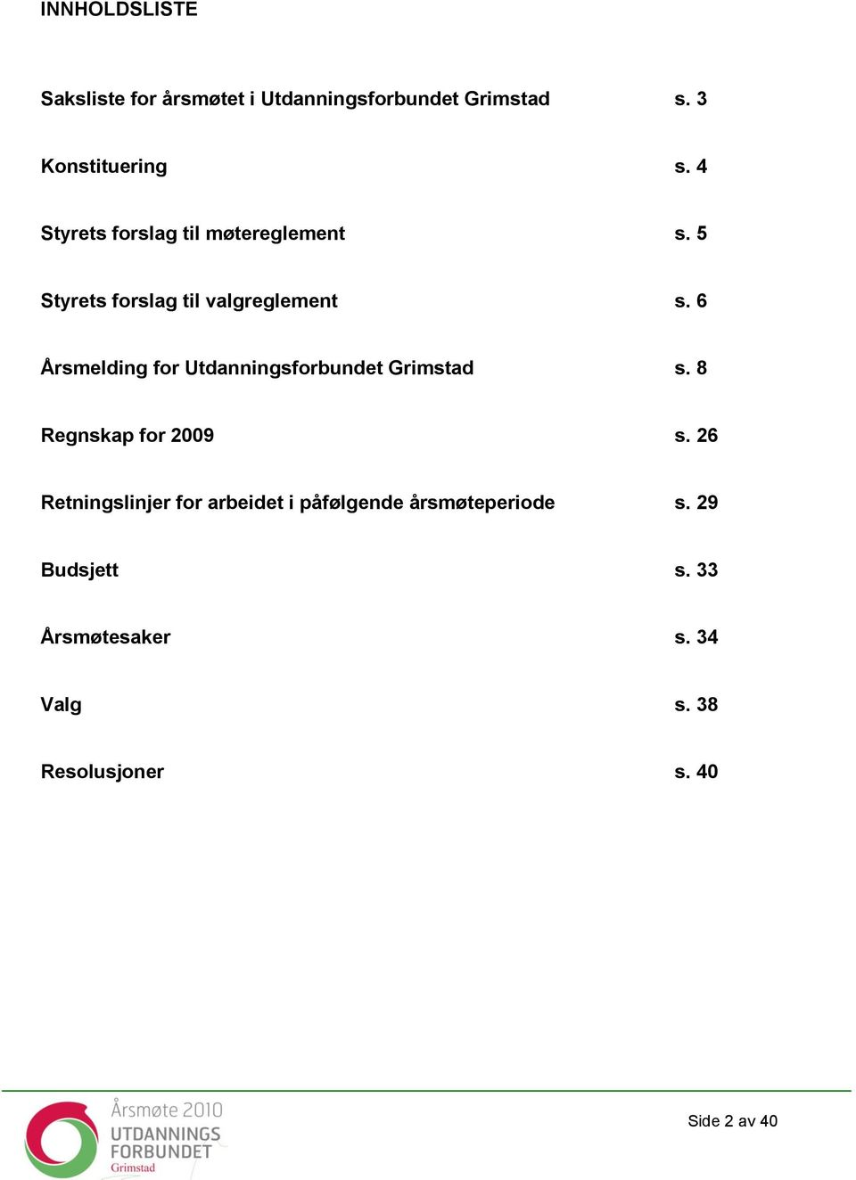 6 Årsmelding for Utdanningsforbundet Grimstad s. 8 Regnskap for 2009 s.