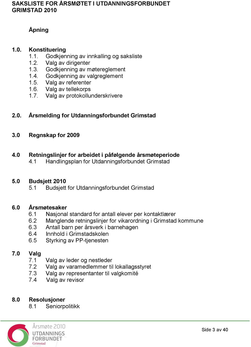 0 Retningslinjer for arbeidet i påfølgende årsmøteperiode 4.1 Handlingsplan for Utdanningsforbundet Grimstad 5.0 Budsjett 2010 5.1 Budsjett for Utdanningsforbundet Grimstad 6.0 Årsmøtesaker 6.