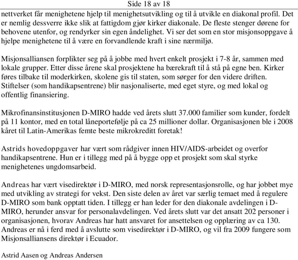 Misjonsalliansen forplikter seg på å jobbe med hvert enkelt prosjekt i 7-8 år, sammen med lokale grupper. Etter disse årene skal prosjektene ha bærekraft til å stå på egne ben.