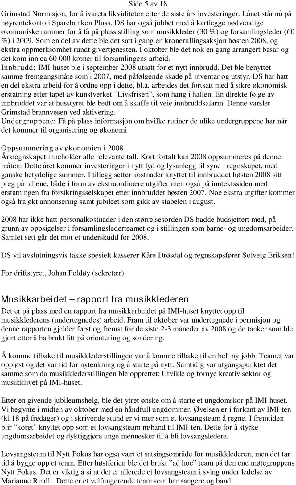 Som en del av dette ble det satt i gang en kronerullingsaksjon høsten 2008, og ekstra oppmerksomhet rundt givertjenesten.