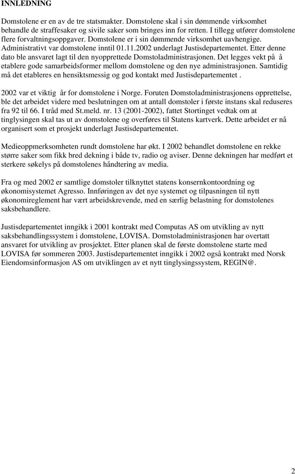 Etter denne dato ble ansvaret lagt til den nyopprettede Domstoladministrasjonen. Det legges vekt på å etablere gode samarbeidsformer mellom domstolene og den nye administrasjonen.