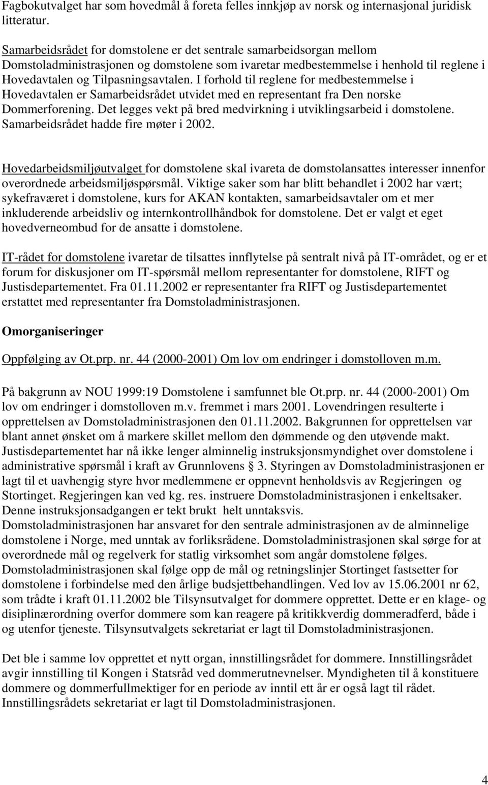 I forhold til reglene for medbestemmelse i Hovedavtalen er Samarbeidsrådet utvidet med en representant fra Den norske Dommerforening.