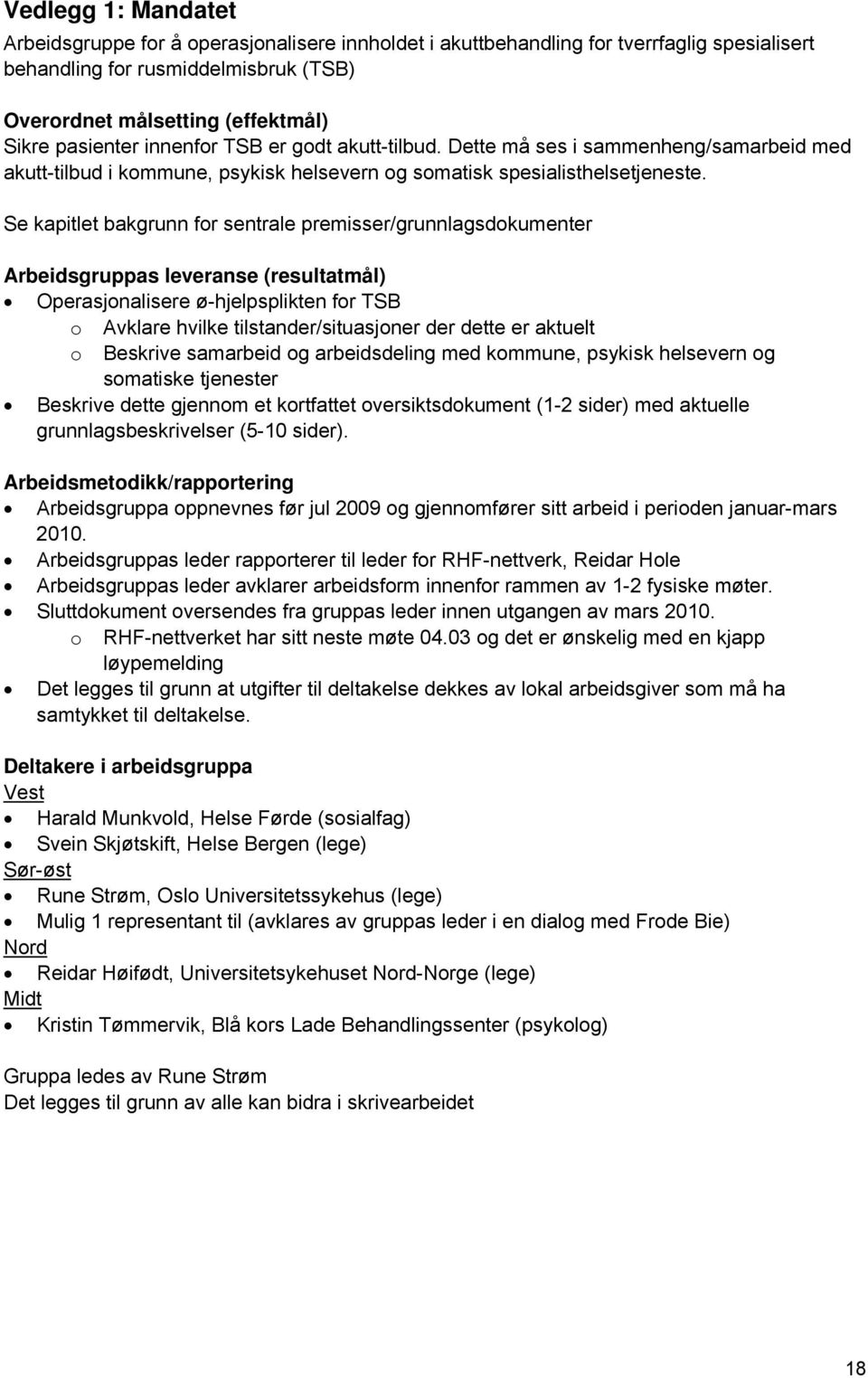 Se kapitlet bakgrunn for sentrale premisser/grunnlagsdokumenter Arbeidsgruppas leveranse (resultatmål) Operasjonalisere ø-hjelpsplikten for TSB o Avklare hvilke tilstander/situasjoner der dette er