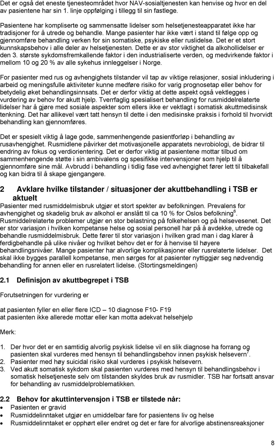 Mange pasienter har ikke vært i stand til følge opp og gjennomføre behandling verken for sin somatiske, psykiske eller ruslidelse. Det er et stort kunnskapsbehov i alle deler av helsetjenesten.