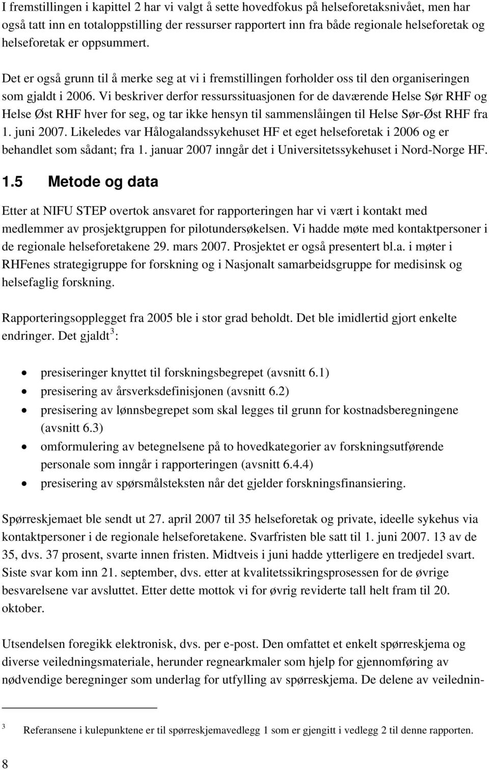 Vi beskriver derfor ressurssituasjonen for de daværende Helse Sør RHF og Helse Øst RHF hver for seg, og tar ikke hensyn til sammenslåingen til Helse Sør-Øst RHF fra 1. juni 2007.