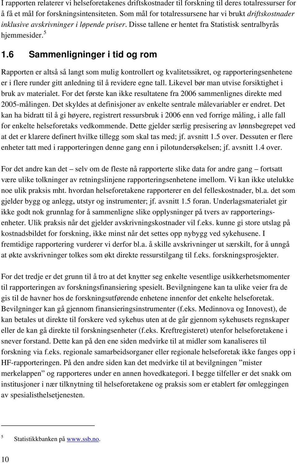 6 Sammenligninger i tid og rom Rapporten er altså så langt som mulig kontrollert og kvalitetssikret, og rapporteringsenhetene er i flere runder gitt anledning til å revidere egne tall.