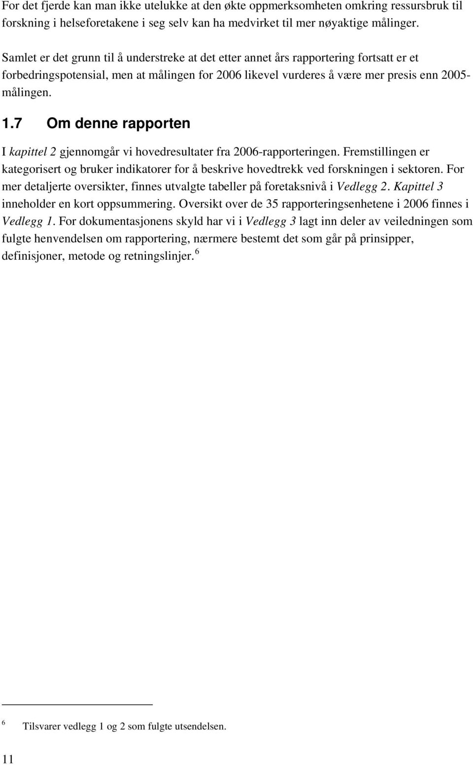 7 Om denne rapporten I kapittel 2 gjennomgår vi hovedresultater fra 2006-rapporteringen. Fremstillingen er kategorisert og bruker indikatorer for å beskrive hovedtrekk ved forskningen i sektoren.