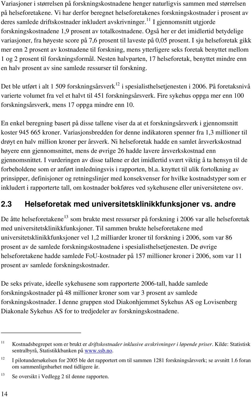 11 I gjennomsnitt utgjorde forskningskostnadene 1,9 prosent av totalkostnadene. Også her er det imidlertid betydelige variasjoner, fra høyeste score på 7,6 prosent til laveste på 0,05 prosent.