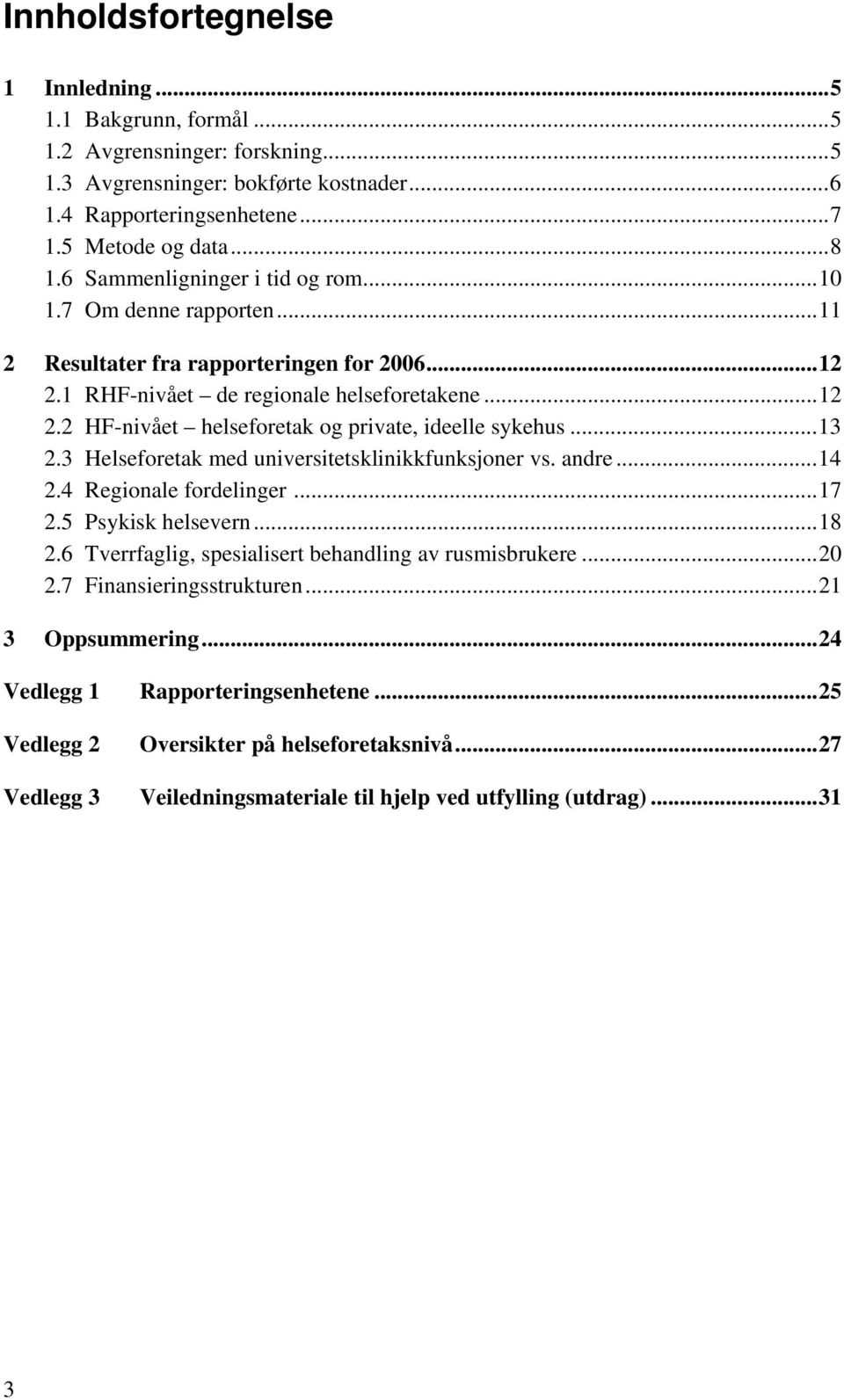 ..13 2.3 Helseforetak med universitetsklinikkfunksjoner vs. andre...14 2.4 Regionale fordelinger...17 2.5 Psykisk helsevern...18 2.6 Tverrfaglig, spesialisert behandling av rusmisbrukere...20 2.