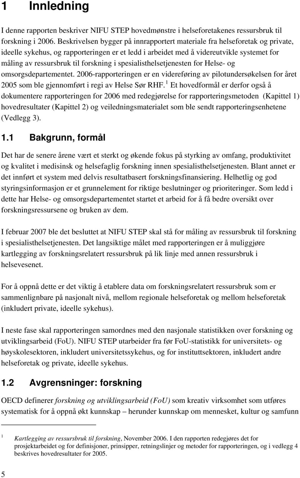 forskning i spesialisthelsetjenesten for Helse- og omsorgsdepartementet. 2006-rapporteringen er en videreføring av pilotundersøkelsen for året 2005 som ble gjennomført i regi av Helse Sør RHF.