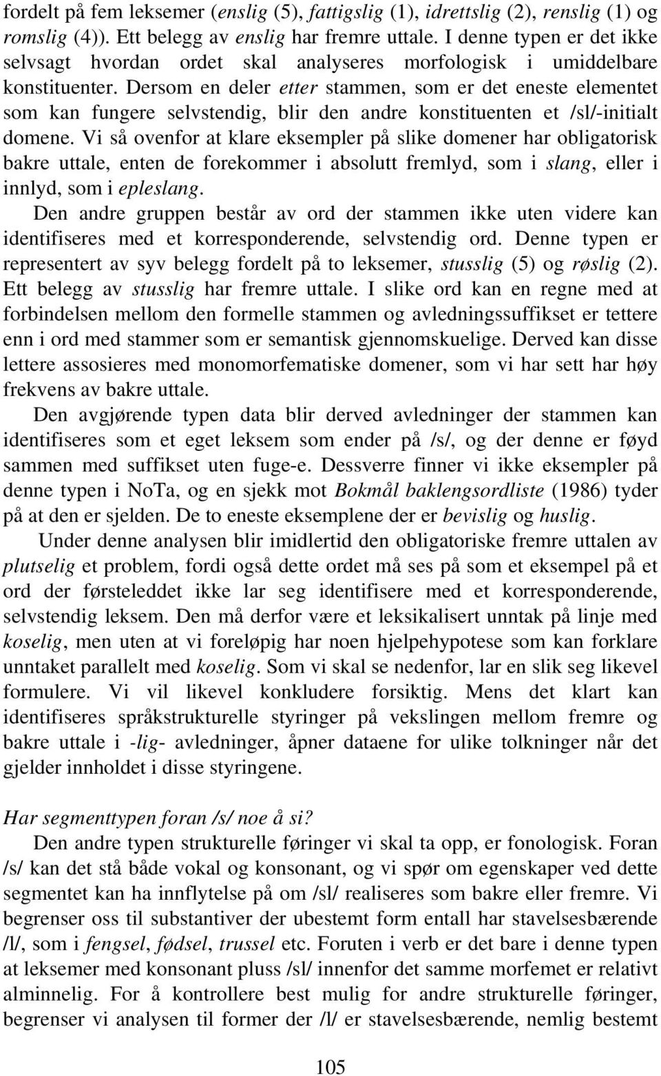 Dersom en deler etter stammen, som er det eneste elementet som kan fungere selvstendig, blir den andre konstituenten et /sl/-initialt domene.