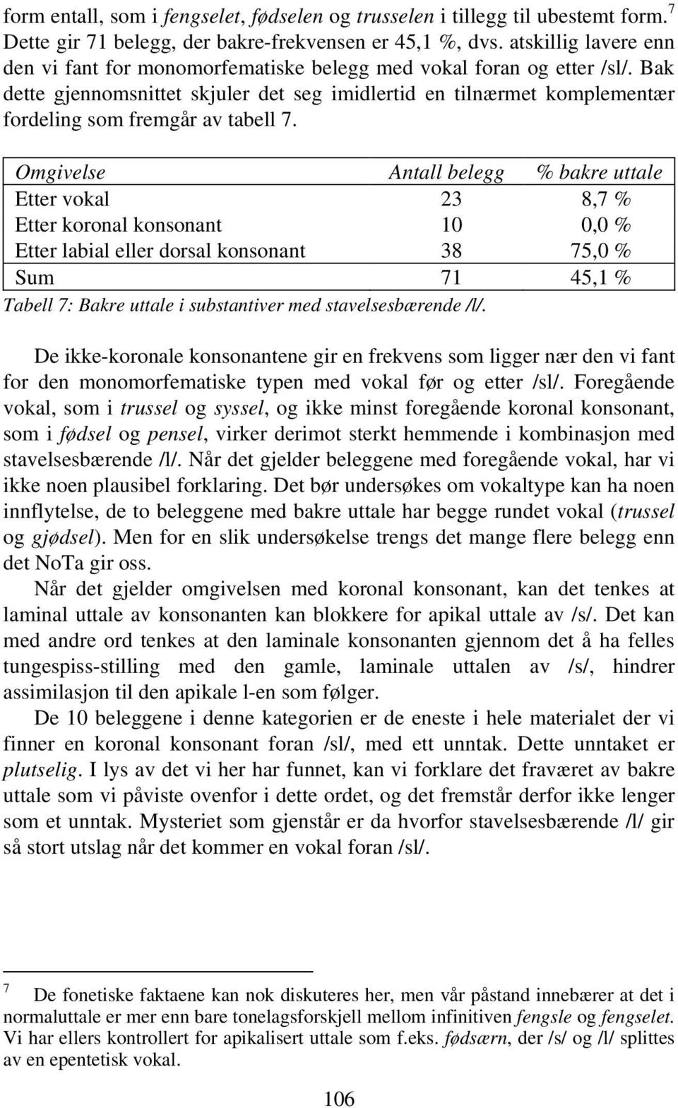 Bak dette gjennomsnittet skjuler det seg imidlertid en tilnærmet komplementær fordeling som fremgår av tabell 7.