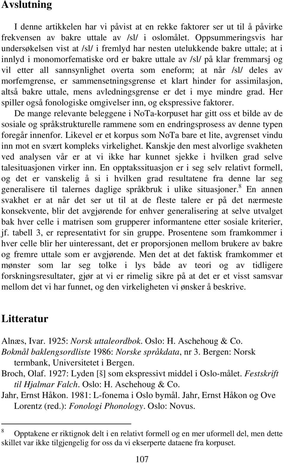 sannsynlighet overta som eneform; at når /sl/ deles av morfemgrense, er sammensetningsgrense et klart hinder for assimilasjon, altså bakre uttale, mens avledningsgrense er det i mye mindre grad.