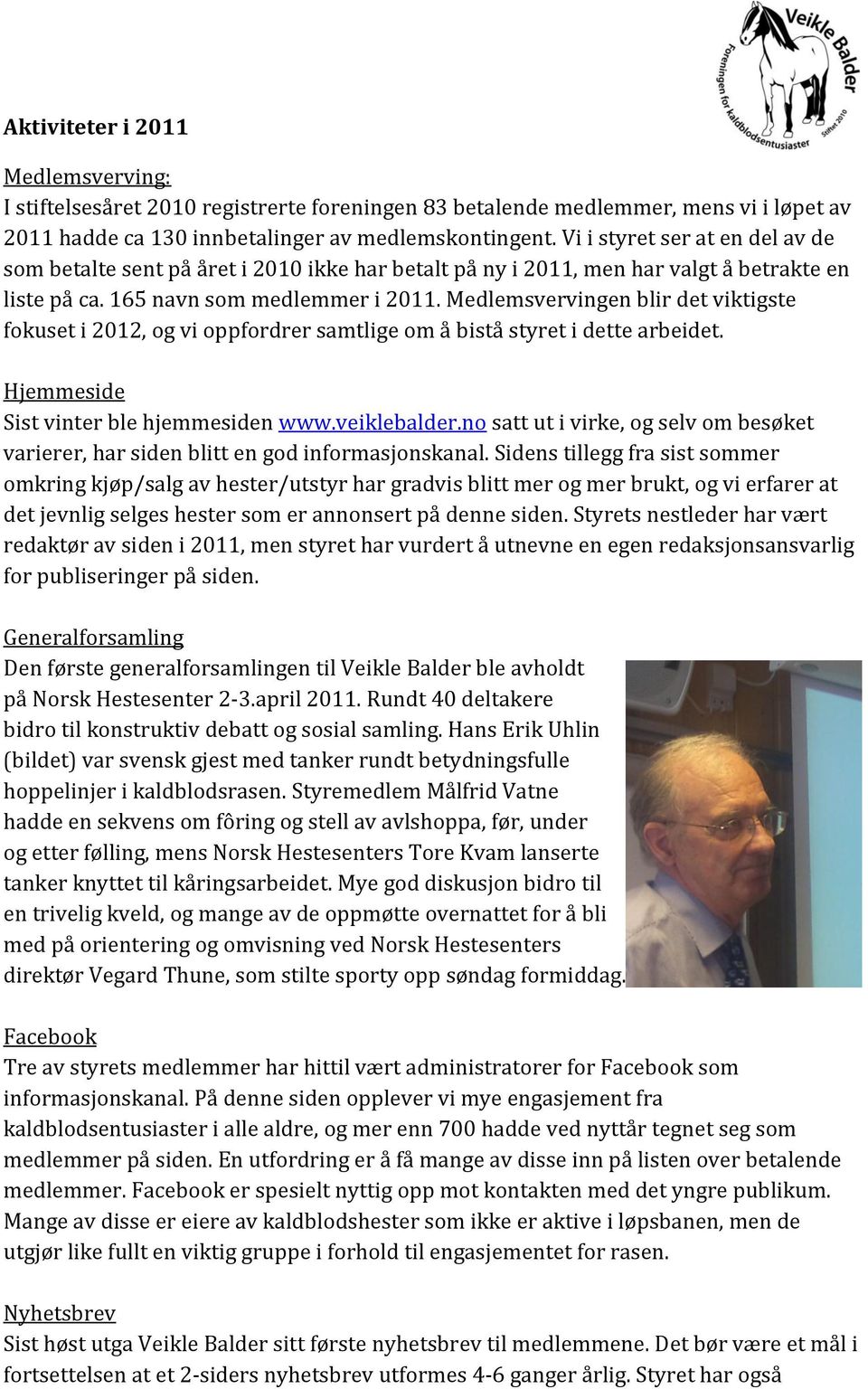 Medlemsvervingen blir det viktigste fokuset i 2012, og vi oppfordrer samtlige om å bistå styret i dette arbeidet. Hjemmeside Sist vinter ble hjemmesiden www.veiklebalder.