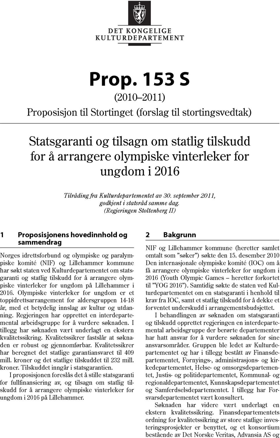 (Regjeringen Stoltenberg II) 1 Proposisjonens hovedinnhold og sammendrag Norges idrettsforbund og olympiske og paralympiske komité (NIF) og Lillehammer kommune har søkt staten ved Kulturdepartementet