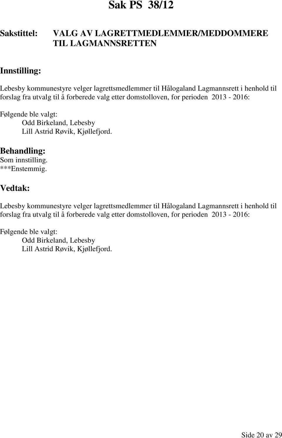 Lill Astrid Røvik,. Som innstilling. Lebesby kommunestyre velger lagrettsmedlemmer til Hålogaland Lagmannsrett  Lill Astrid Røvik,.