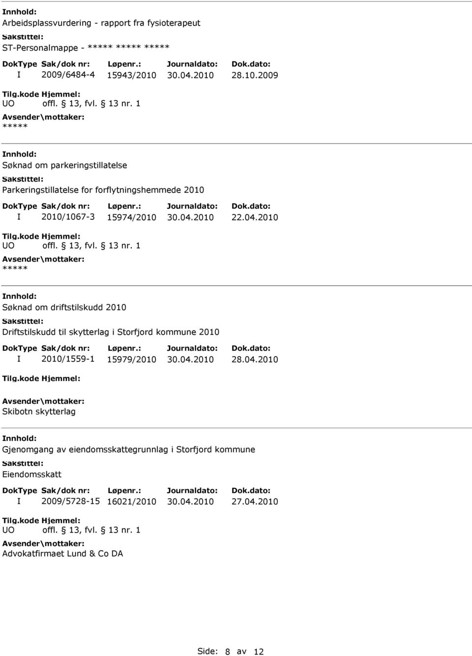 2009 Søknad om parkeringstillatelse Parkeringstillatelse for forflytningshemmede 2010 O 2010/1067-3 15974/2010 offl. 13, fvl. 13 nr. 1 ***** 22.